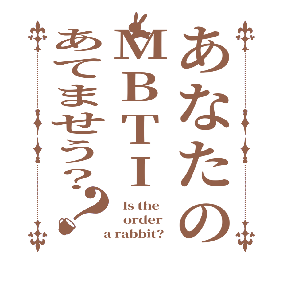 あなたのMBTIあてませう？？  Is the      order    a rabbit?  