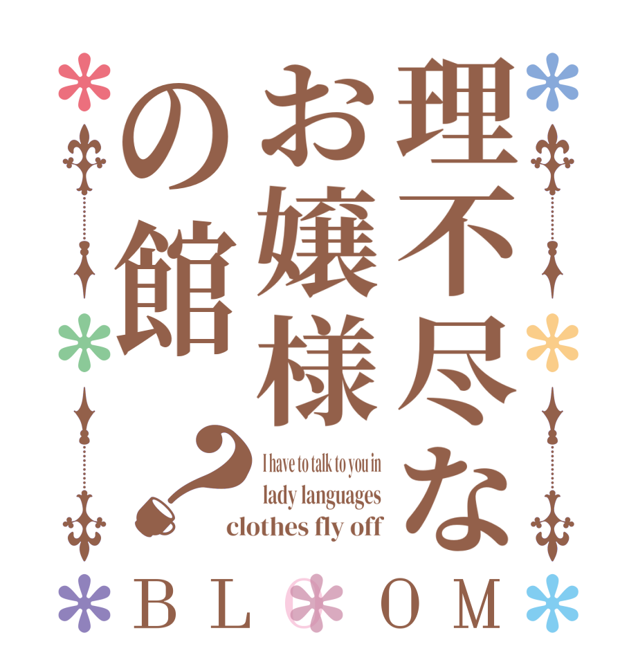 理不尽なお嬢様の館？BLOOM I have to talk to you in lady languages clothes fly off