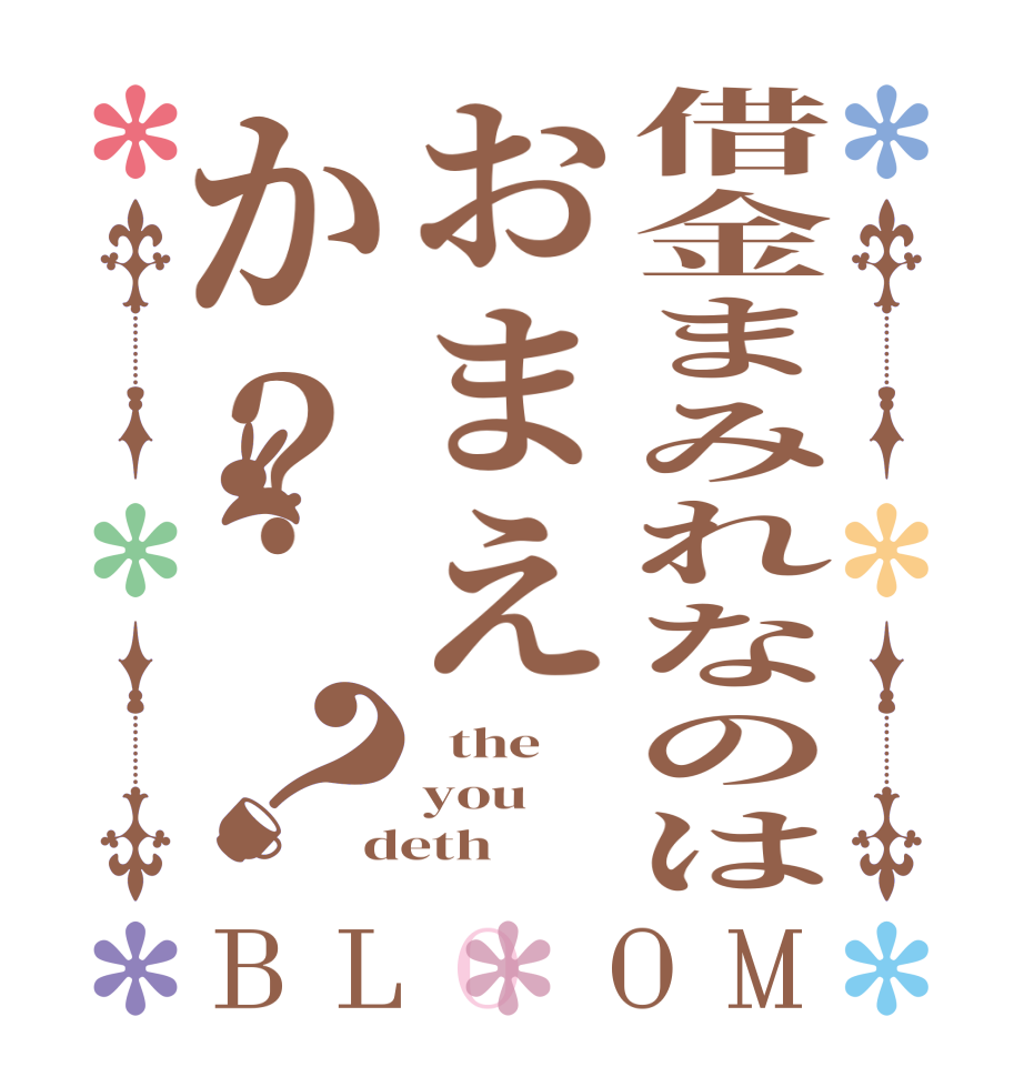 借金まみれなのはおまえか？？BLOOM   the you deth