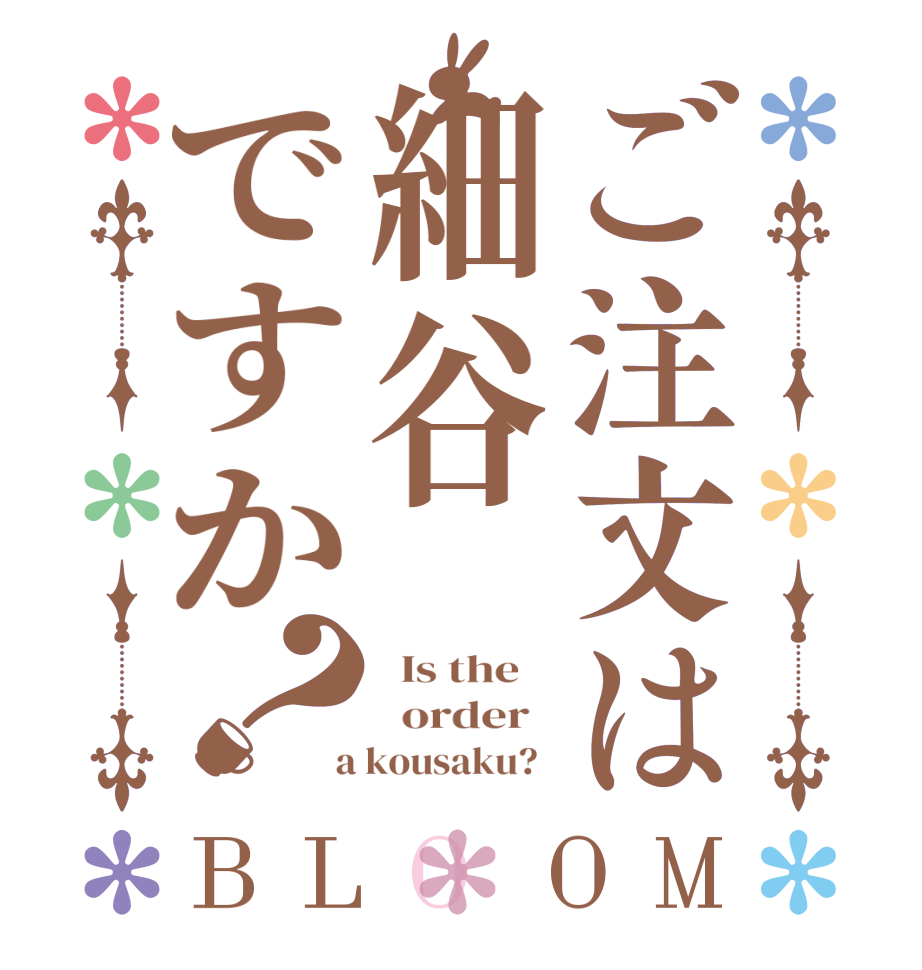 ご注文は細谷ですか？BLOOM   Is the      order    a kousaku?  