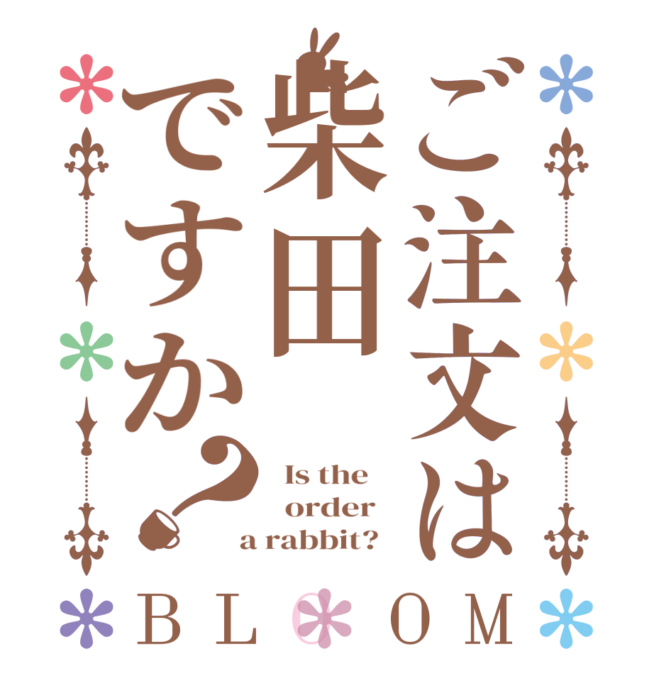 ご注文は柴田ですか？BLOOM   Is the      order    a rabbit?  