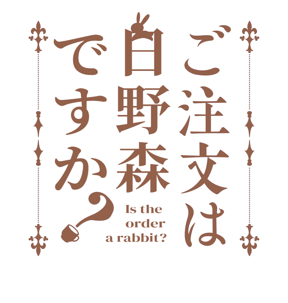 ご注文は日野森ですか？  Is the      order    a rabbit?  