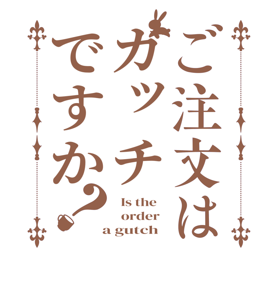 ご注文はガッチですか？  Is the      order    a gutch