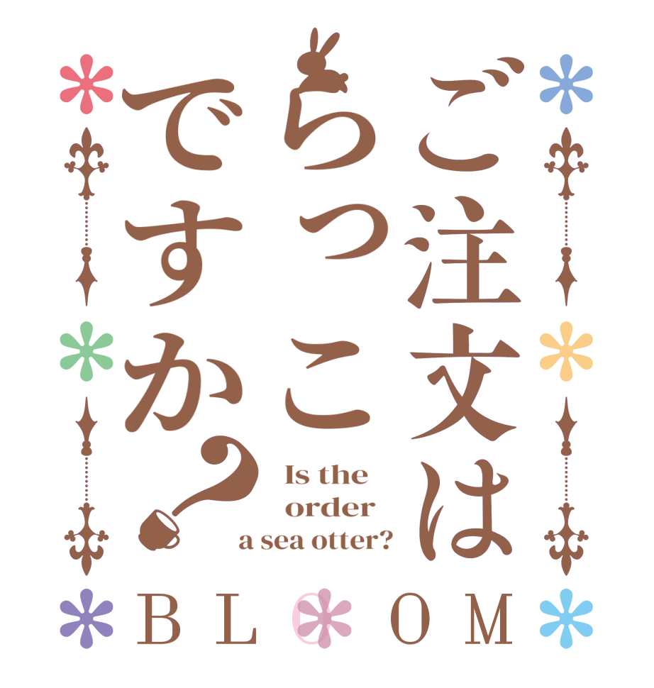 ご注文はらっこですか？BLOOM   Is the      order    a sea otter?