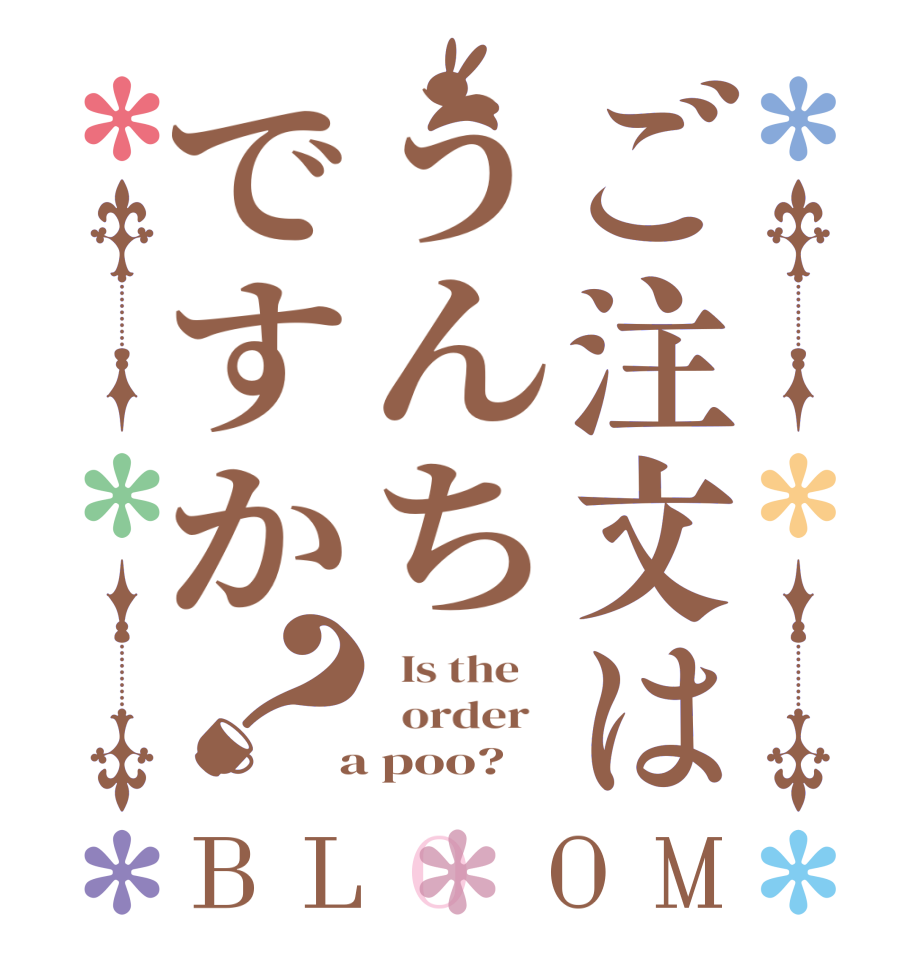 ご注文はうんちですか？BLOOM   Is the      order    a poo?  