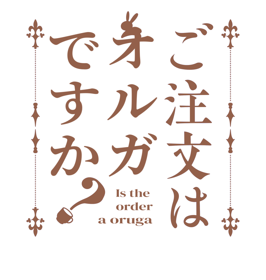 ご注文はオルガですか？  Is the      order    a oruga