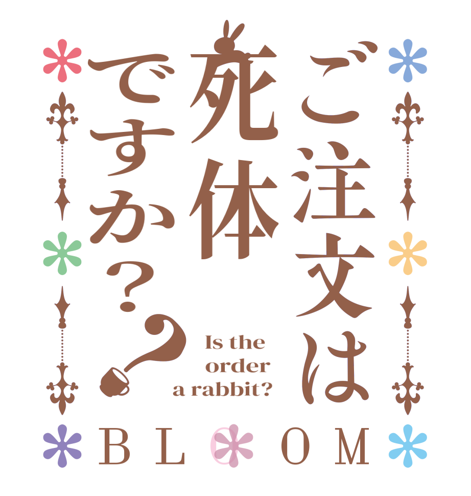 ご注文は死体ですか？？BLOOM   Is the      order    a rabbit?  