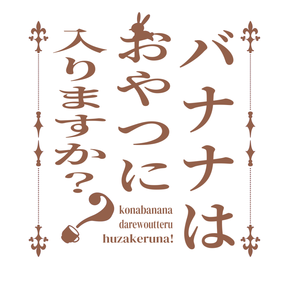 バナナはおやつに入りますか？？konabanana darewoutteru huzakeruna!