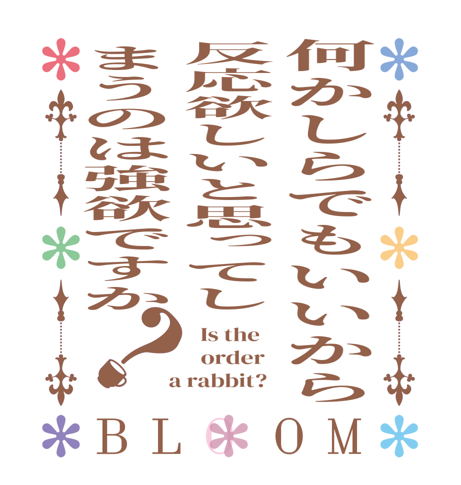 何かしらでもいいから反応欲しいと思ってしまうのは強欲ですか？BLOOM   Is the      order    a rabbit?  