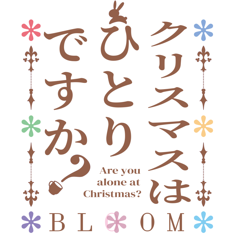 クリスマスはひとりですか？BLOOM  Are you alone at Christmas?