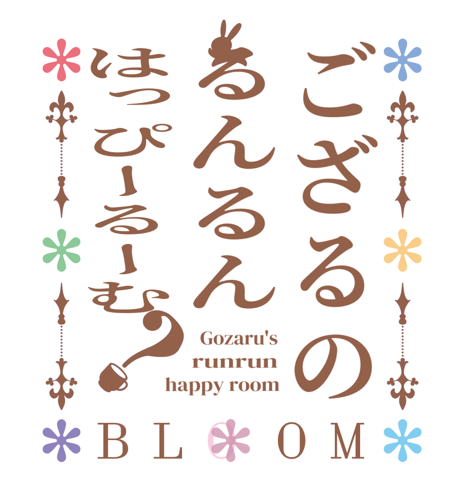 ござるのるんるんはっぴーるーむ？BLOOM   Gozaru's runrun happy room