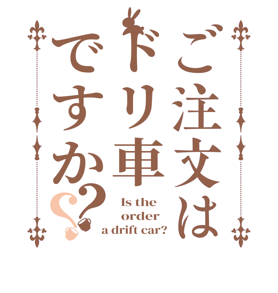 ご注文はドリ車ですか？？  Is the      order    a drift car?