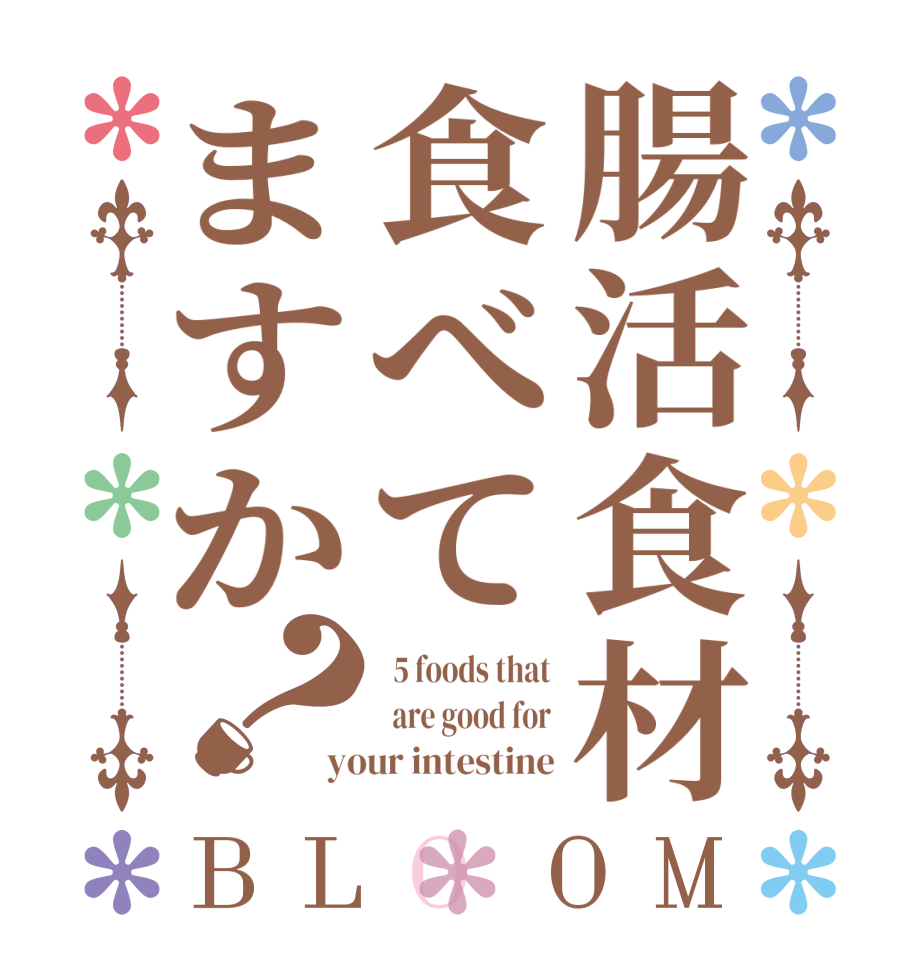 腸活食材食べてますか？BLOOM   5 foods that   are good for your intestine