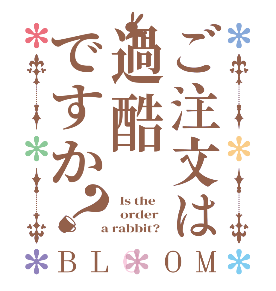 ご注文は過酷ですか？BLOOM   Is the      order    a rabbit?  