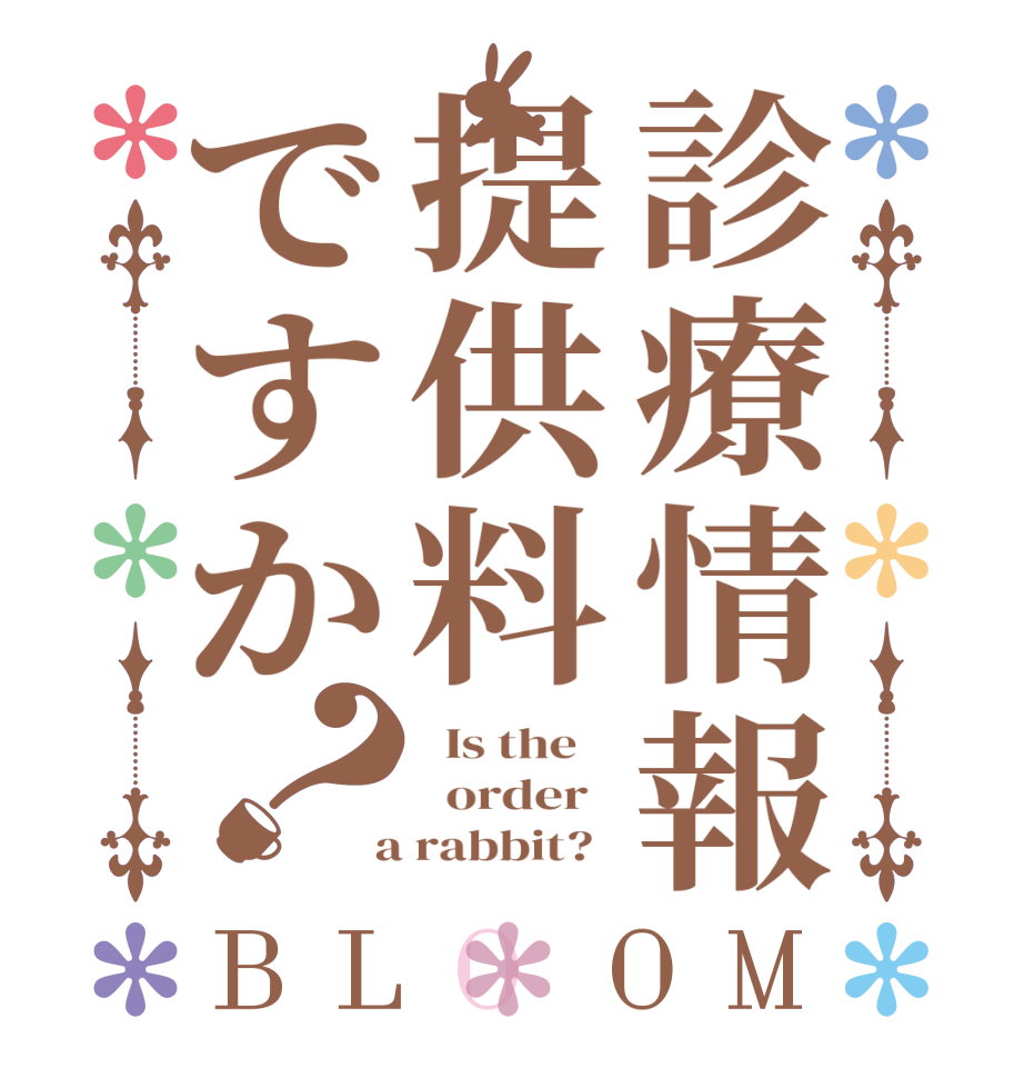 診療情報提供料ですか？BLOOM   Is the      order    a rabbit?  