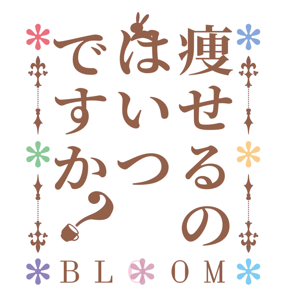 痩せるのはいつですか？BLOOM   