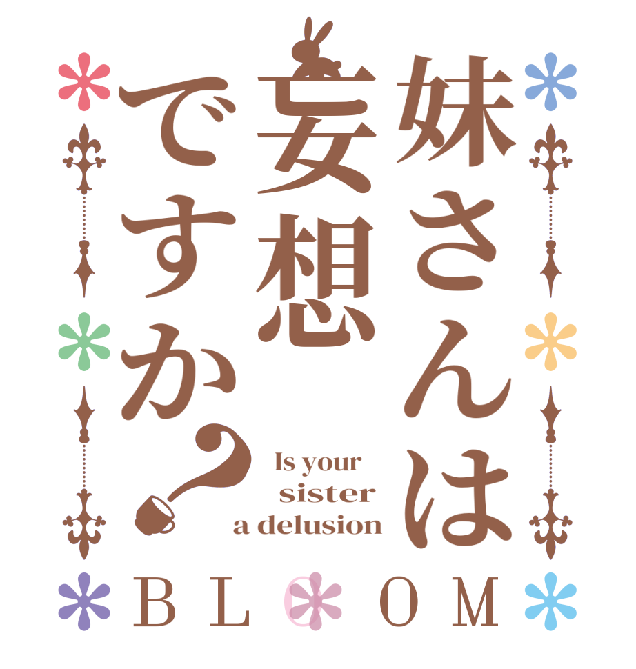 妹さんは妄想ですか？BLOOM   Is your      sister  a delusion