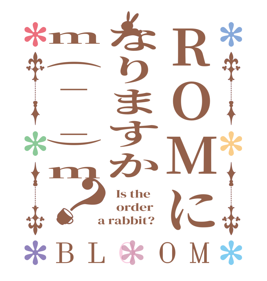 ROMになりますかm(_ _)m？BLOOM   Is the      order    a rabbit?  