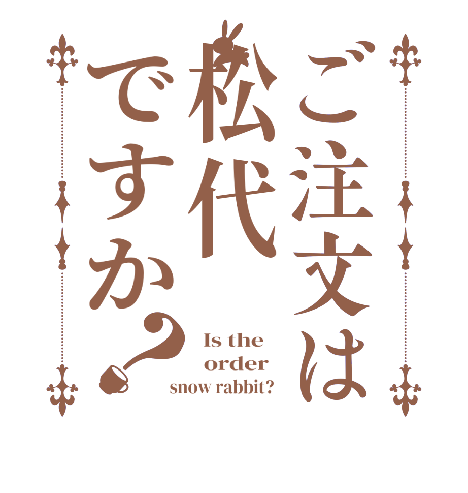 ご注文は松代ですか？  Is the      order    snow rabbit?  