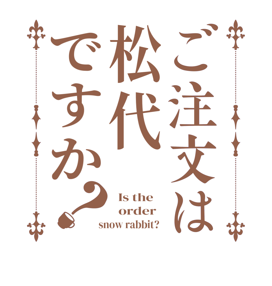 ご注文は松代ですか？  Is the      order    snow rabbit?  