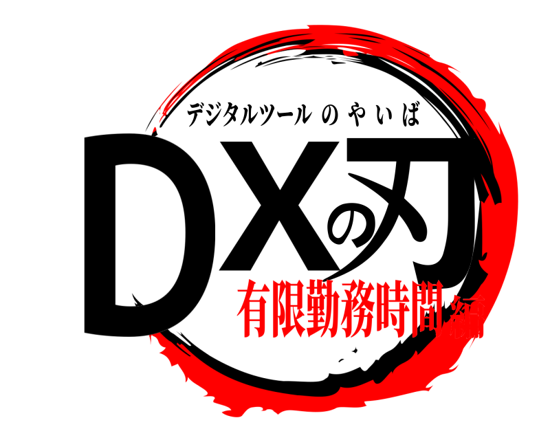  DXの刃 デジタルツールのやいば 有限勤務時間編