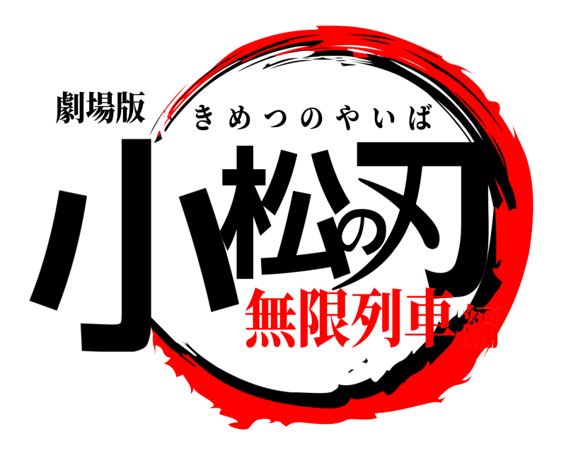 劇場版 小松の刃 きめつのやいば 無限列車編