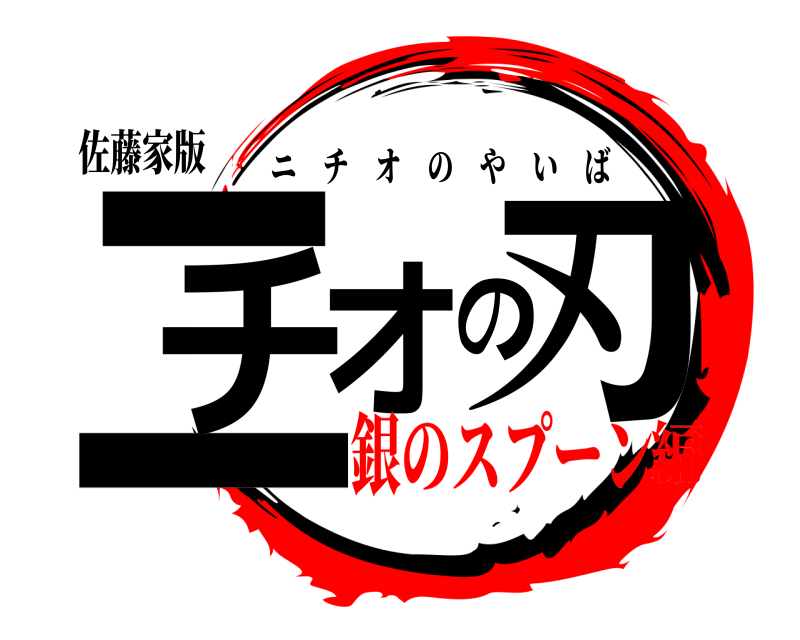 佐藤家版 ニチの刃オ ニチオのやいば 銀のスプーン編