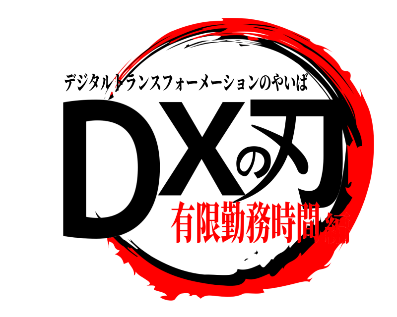  DXの刃 デジタルトランスフォーメーションのやいば 有限勤務時間編