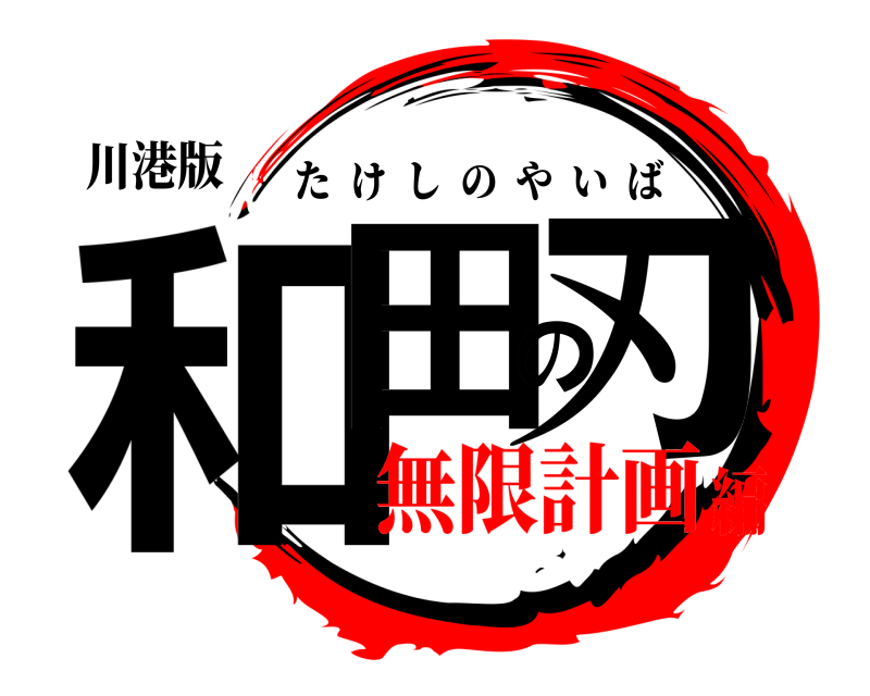 川港版 和田の刃 たけしのやいば 無限計画編
