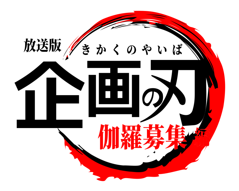 放送版 企画の刃 きかくのやいば 伽羅募集編