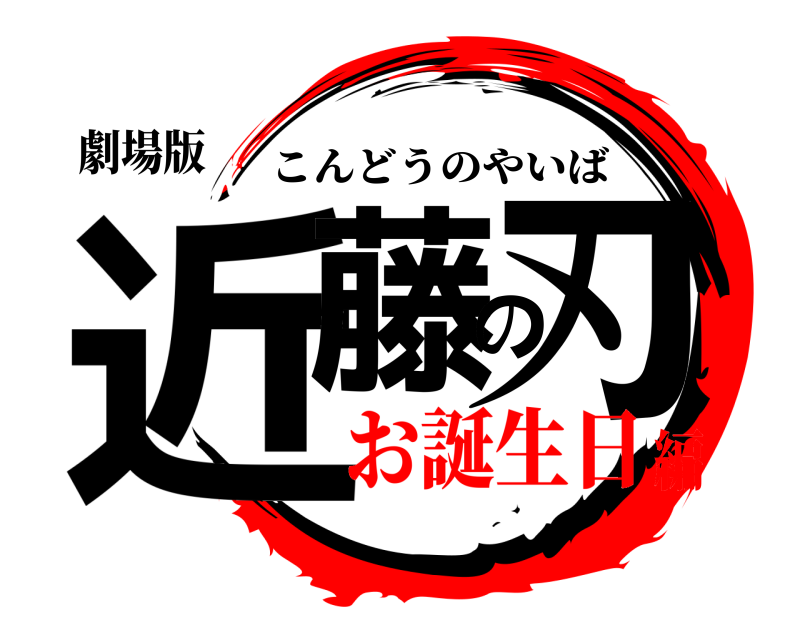 劇場版 近藤の刃 こんどうのやいば お誕生日編