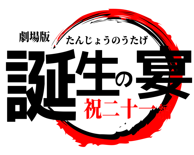 劇場版 誕生の宴 たんじょうのうたげ 祝二十一編