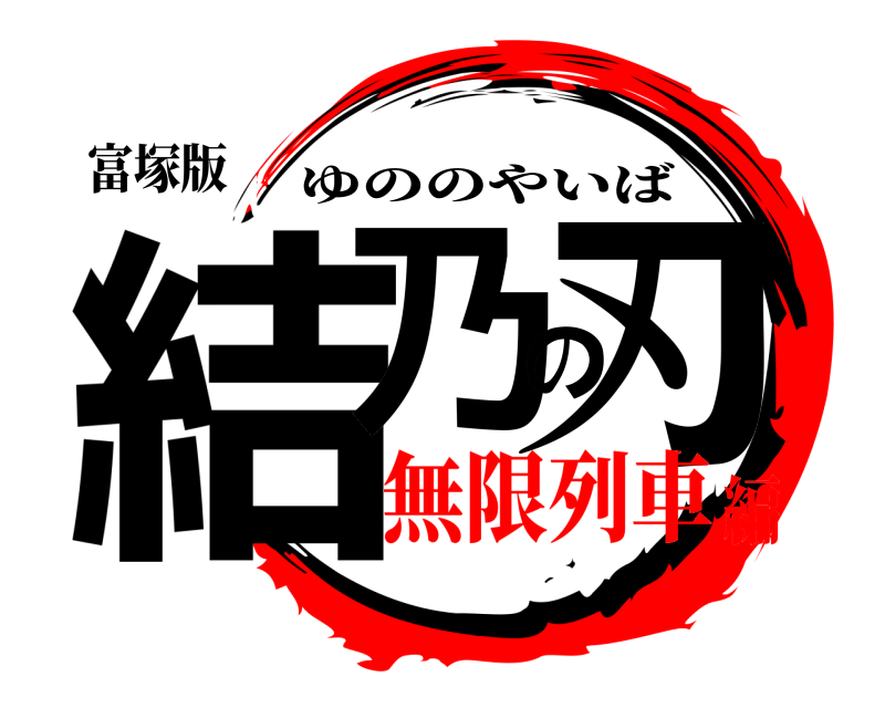 富塚版 結乃の刃 ゆののやいば 無限列車編