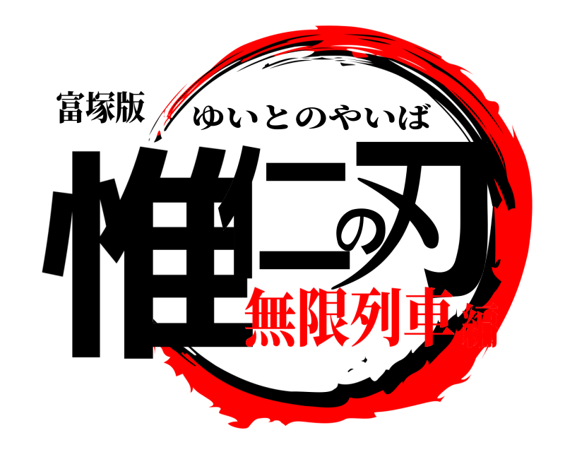 富塚版 惟仁の刃 ゆいとのやいば 無限列車編
