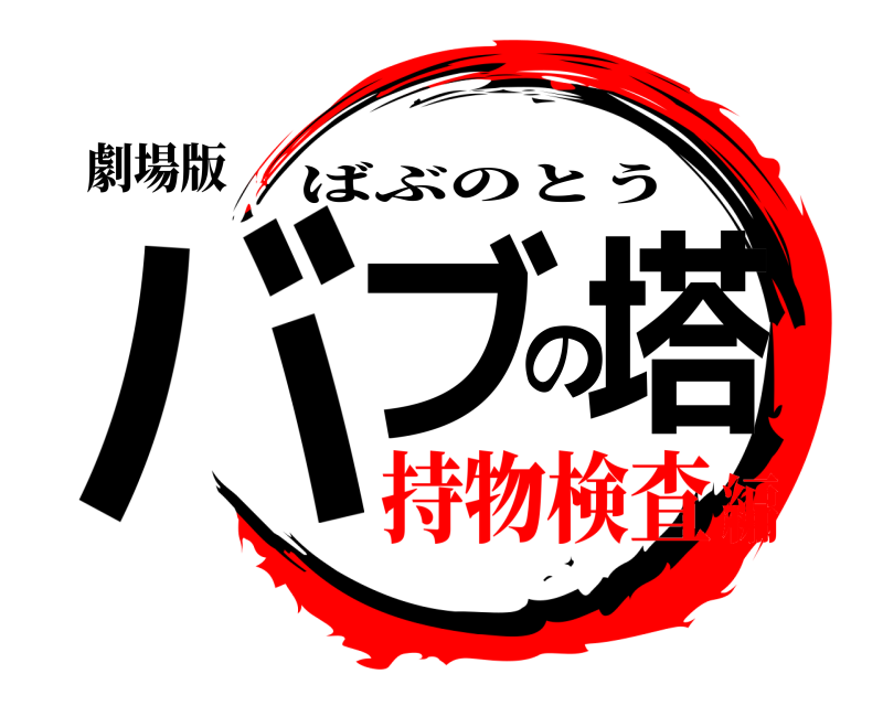 劇場版 バブの塔 ばぶのとう 持物検査編