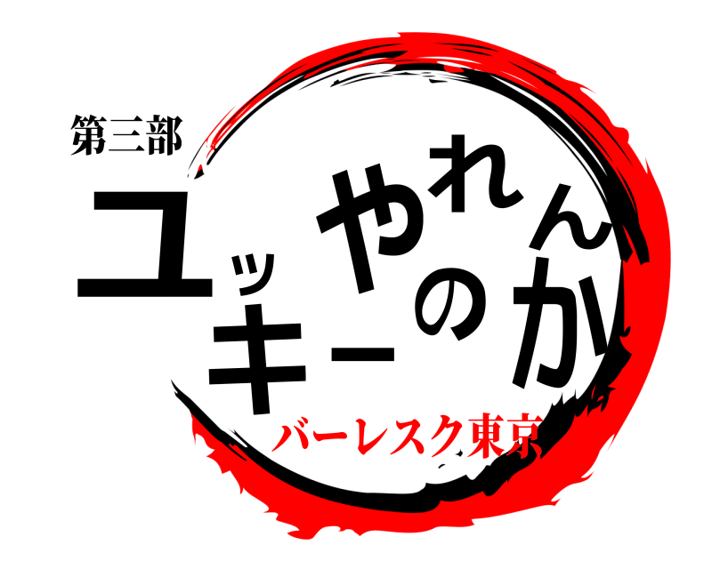 第三部 ユッキーやれんのか  バーレスク東京
