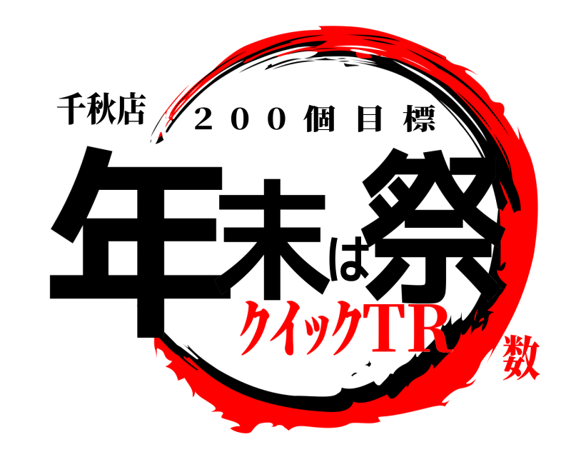 千秋店 年末は祭 2  0  0  個目標 ｸｲｯｸTR数