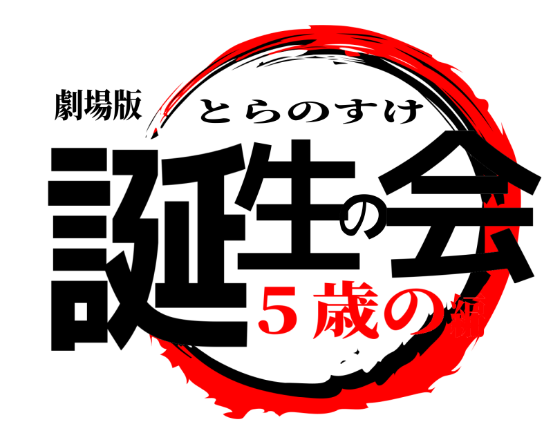 劇場版 誕生の会 とらのすけ ５歳の編