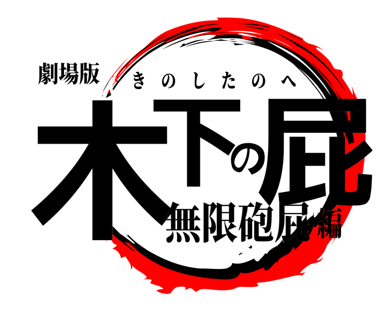 劇場版 木下の屁 きのしたのへ 無限砲屁編