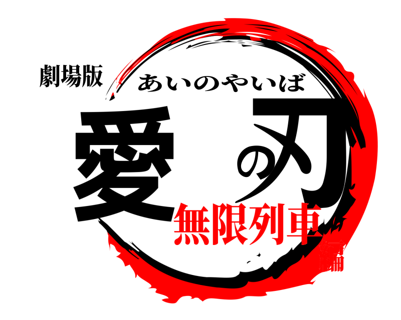 劇場版 愛 の刃 あいのやいば 無限列車編