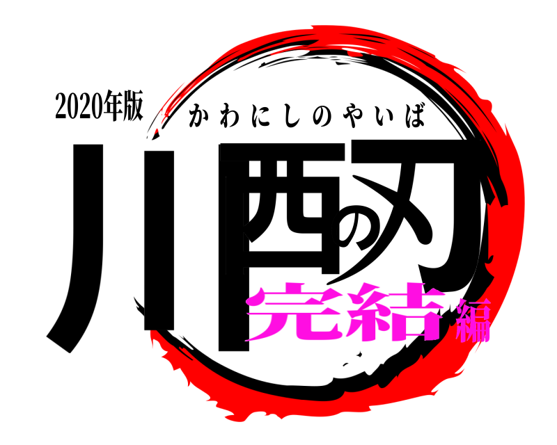 2020年版 川西の刃 かわにしのやいば 完結編