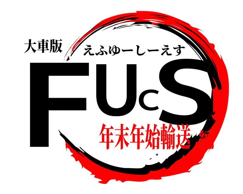大車版 FUCS えふゆーしーえす 年末年始輸送編