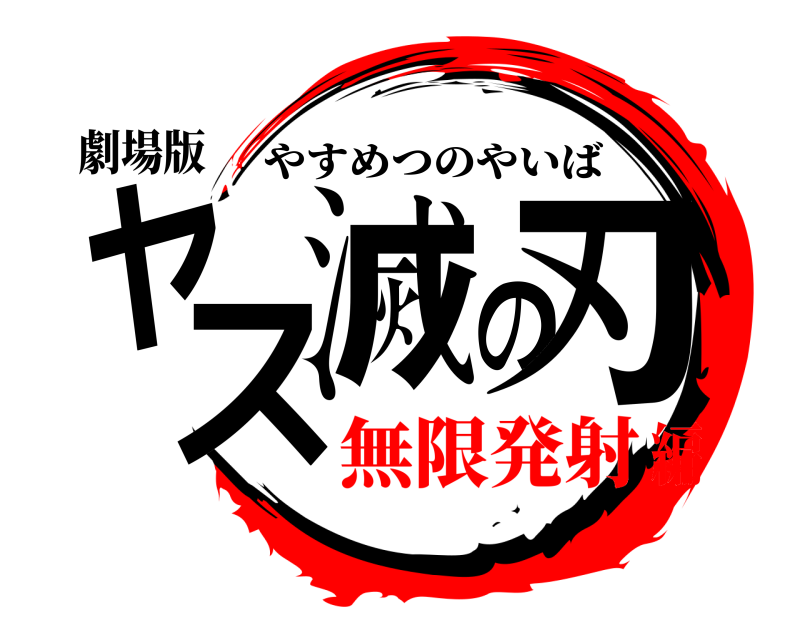 劇場版 ヤス滅の刃 やすめつのやいば 無限発射編