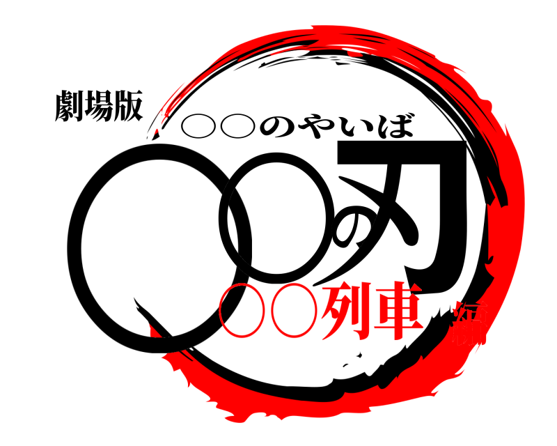 劇場版 ○○の刃 ○○のやいば ○○列車編