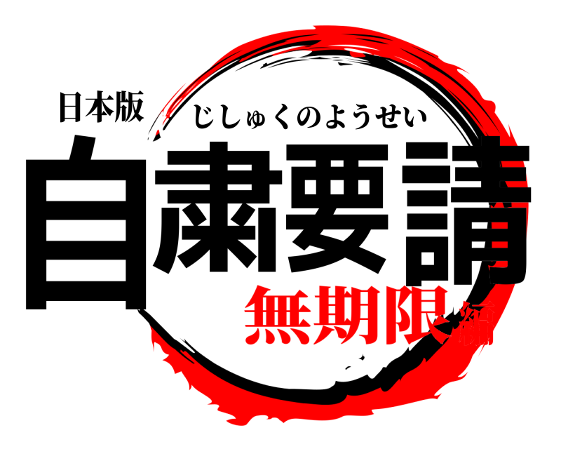 日本版 自粛要請 じしゅくのようせい 無期限編