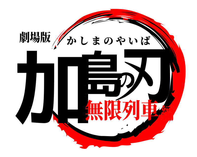 劇場版 加島の刃 かしまのやいば 無限列車編
