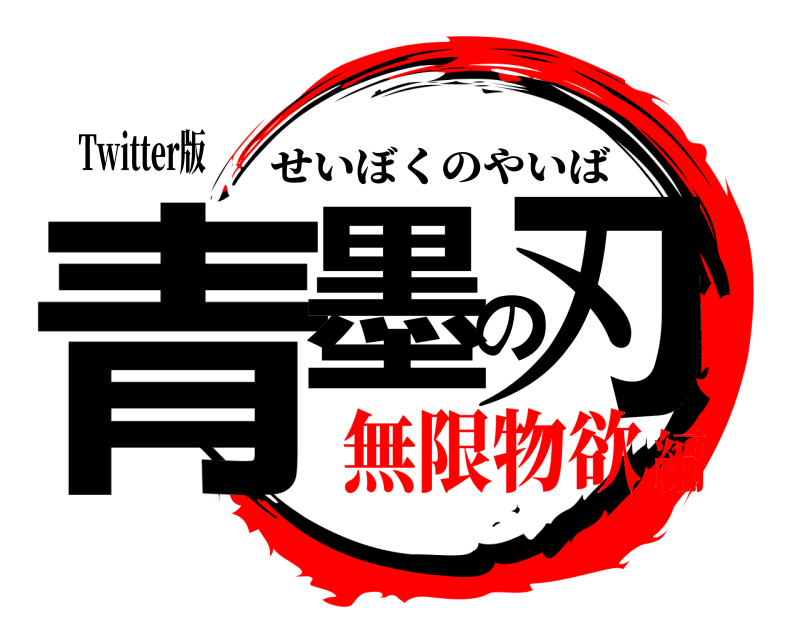 Twitter版 青墨の刃 せいぼくのやいば 無限物欲編