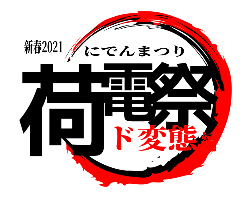 新春2021 荷電 祭 にでんまつり ド変態編