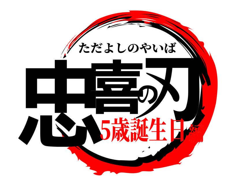  忠喜の刃 ただよしのやいば 5歳誕生日編