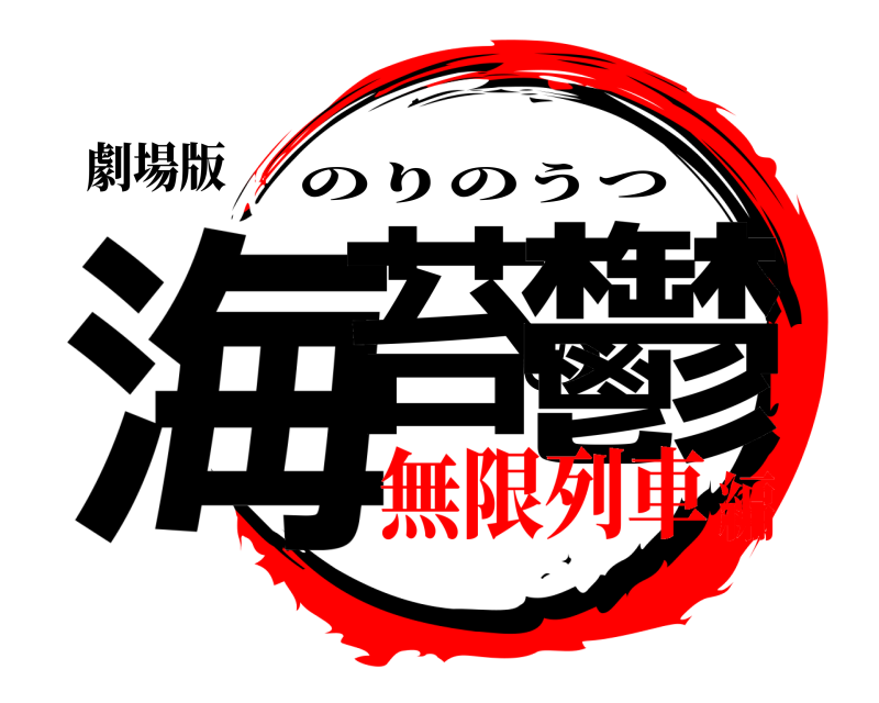 劇場版 海苔の鬱 のりのうつ 無限列車編